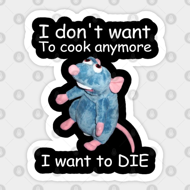 I Don't Want To Cook Anymore I Want to DIE Remy Funny Parody Sticker by TrikoCraft